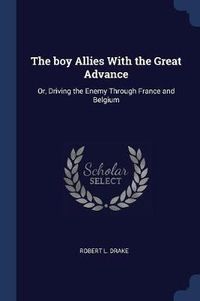 Cover image for The Boy Allies with the Great Advance: Or, Driving the Enemy Through France and Belgium