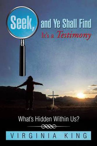 Cover image for Seek and Ye Shall Find It's a Testimony: What's Hidden Within Us?