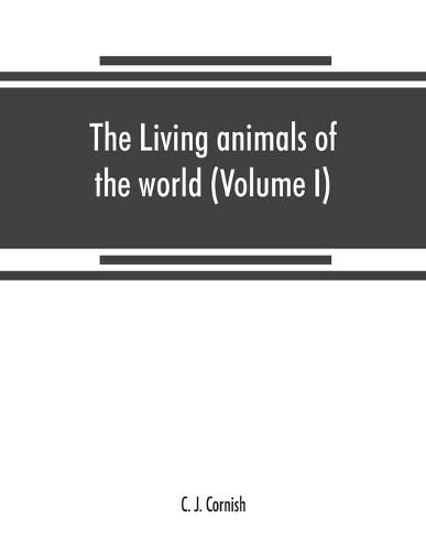 The living animals of the world, a popular natural history. An interesting description of beasts, birds, fishes, reptiles, insects, etc., with authentic anecdotes (Volume I)