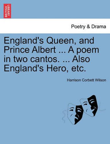 Cover image for England's Queen, and Prince Albert ... a Poem in Two Cantos. ... Also England's Hero, Etc.