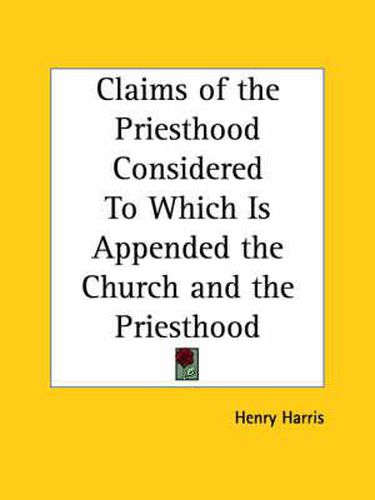 Cover image for Claims of the Priesthood Considered to Which is Appended the Church and the Priesthood (1898)