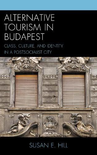 Cover image for Alternative Tourism in Budapest: Class, Culture, and Identity in a Postsocialist City