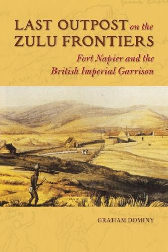 Cover image for Last Outpost on the Zulu Frontier: Fort Napier and the British Imperial Garrison