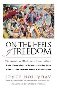 Cover image for On the Heels of Freedom: The American Missionary Association's Bold Campaign to Educate Minds, Open Hearts, and Heal the Soul of a Divided Nation