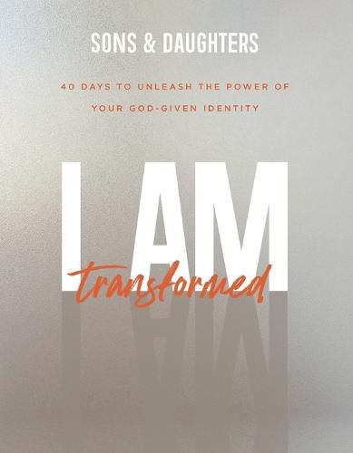 Cover image for I Am Transformed: 40 Days to Unleash the Power of Your God-Given Identity