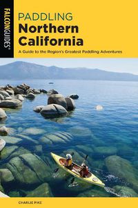 Cover image for Paddling Northern California: A Guide To The Region's Greatest Paddling Adventures