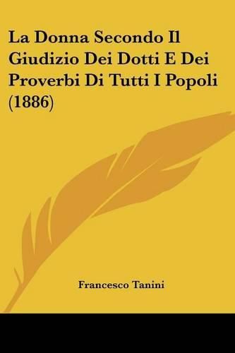 Cover image for La Donna Secondo Il Giudizio Dei Dotti E Dei Proverbi Di Tutti I Popoli (1886)