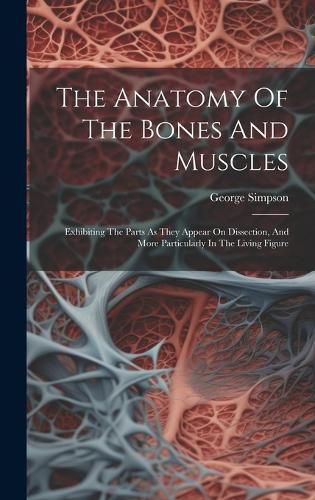 Cover image for The Anatomy Of The Bones And Muscles