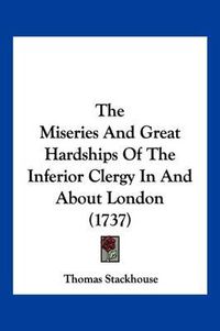 Cover image for The Miseries and Great Hardships of the Inferior Clergy in and about London (1737)