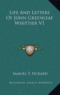 Cover image for Life and Letters of John Greenleaf Whittier V1