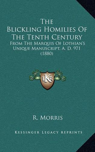 Cover image for The Blickling Homilies of the Tenth Century: From the Marquis of Lothian's Unique Manuscript, A. D. 971 (1880)