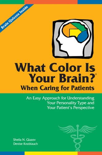 Cover image for What Color Is Your Brain? When Caring for Patients: An Easy Approach for Understanding Your Personality Type and Your Patient's Perspective