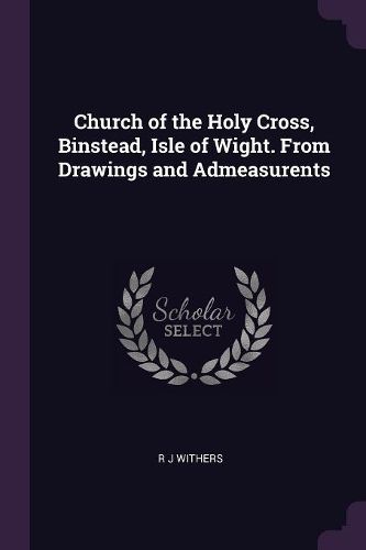 Cover image for Church of the Holy Cross, Binstead, Isle of Wight. From Drawings and Admeasurents