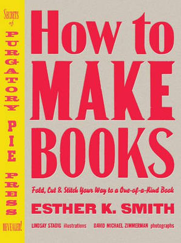 How to Make Books: Fold, Cut and Stitch Your Way to a One-of-a-kind Book