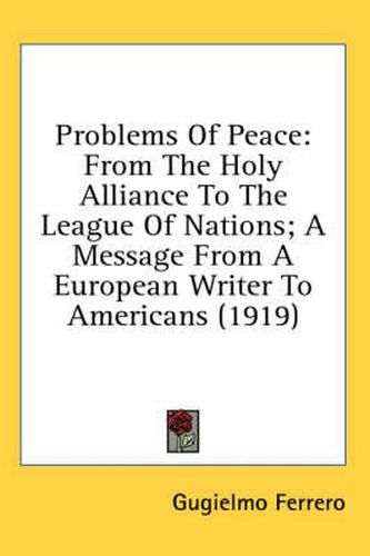 Cover image for Problems of Peace: From the Holy Alliance to the League of Nations; A Message from a European Writer to Americans (1919)
