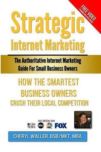 Cover image for Strategic Internet Marketing for Small Business Owners: How the Smartest Small Business Owners Crush Their Local Competition