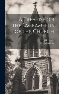 Cover image for A Treatise on the Sacraments of the Church