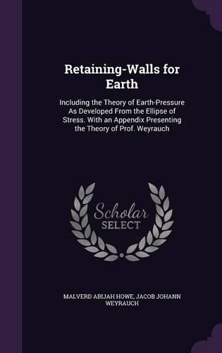 Cover image for Retaining-Walls for Earth: Including the Theory of Earth-Pressure as Developed from the Ellipse of Stress. with an Appendix Presenting the Theory of Prof. Weyrauch