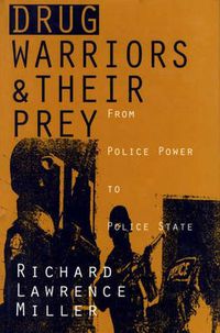 Cover image for Drug Warriors and Their Prey: From Police Power to Police State