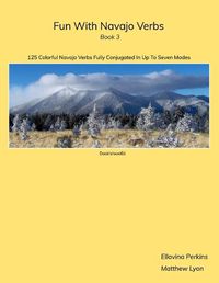 Cover image for Fun With Navajo Verbs Book 3 Dook'o'oosliid: 125 Colorful Navajo Verbs Fully Conjugated In Up To Seven Modes