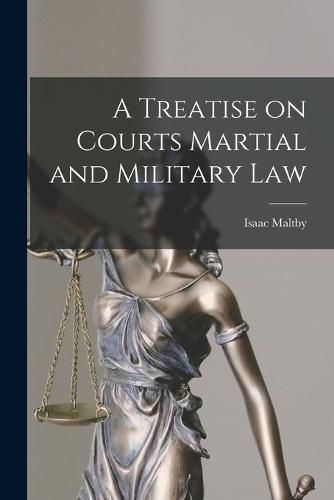 Cover image for A Treatise on Courts Martial and Military Law