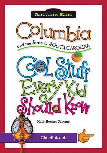 Columbia and the State of South Carolina: Cool Stuff Every Kid Should Know