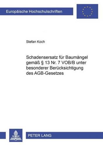 Cover image for Schadensersatz Fuer Baumaengel Gemaess  13 Nr. 7 Vob/B Unter Besonderer Beruecksichtigung Des Agb-Gesetzes: Die Inhaltskontrolle Der Vob/B Anhand Eines Praktischen Beispieles