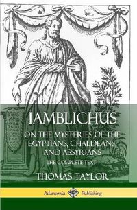 Cover image for Iamblichus on the Mysteries of the Egyptians, Chaldeans, and Assyrians: The Complete Text (Hardcover)