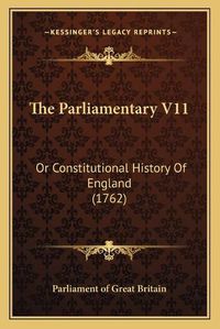 Cover image for The Parliamentary V11: Or Constitutional History of England (1762)