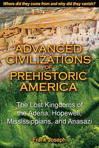 Cover image for Advanced Civilizations of Prehistoric America: The Lost Kingdoms of the Adena, Hopewell, Mississippians, and Anasazi