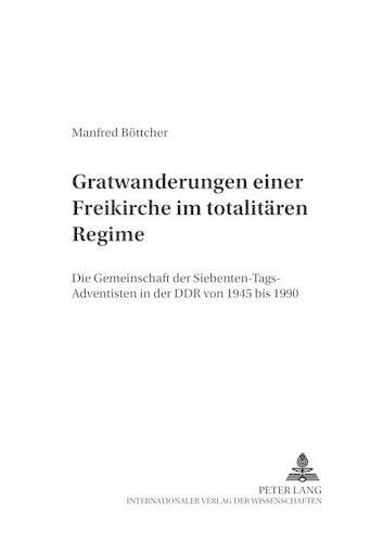 Cover image for Gratwanderungen Einer Freikirche Im Totalitaeren Regime: Die Gemeinschaft Der Siebenten-Tags-Adventisten in Der Ddr Von 1945 Bis 1990