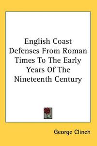 Cover image for English Coast Defenses From Roman Times To The Early Years Of The Nineteenth Century