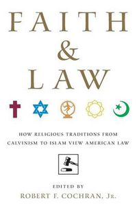 Cover image for Faith and Law: How Religious Traditions from Calvinism to Islam View American Law
