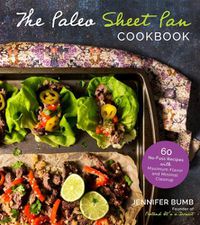 Cover image for The Paleo Sheet Pan Cookbook: 60 No-Fuss Recipes with Maximum Flavor and Minimal Cleanup