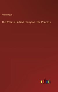 Cover image for The Works of Alfred Tennyson. The Princess