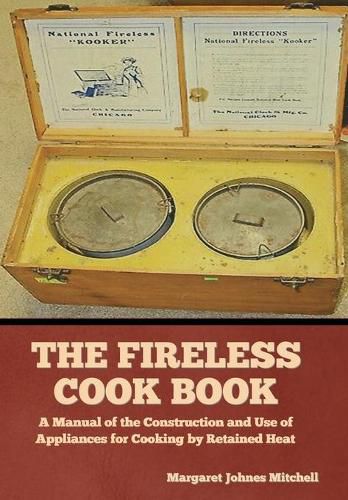 Cover image for The Fireless Cook Book: A Manual of the Construction and Use of Appliances for Cooking by Retained Heat