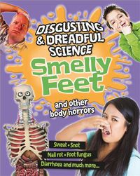 Cover image for Disgusting and Dreadful Science: Smelly Feet and Other Body Horrors
