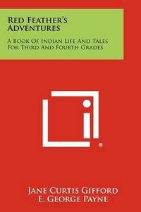 Cover image for Red Feather's Adventures: A Book of Indian Life and Tales for Third and Fourth Grades