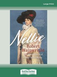 Cover image for Nellie: The life and loves of Dame Nellie Melba