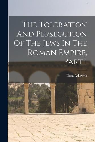 The Toleration And Persecution Of The Jews In The Roman Empire, Part 1