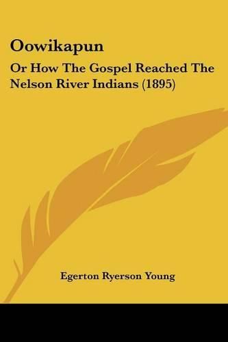 Oowikapun: Or How the Gospel Reached the Nelson River Indians (1895)