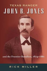 Cover image for Texas Ranger John B. Jones and the Frontier Battalion, 1874-1881