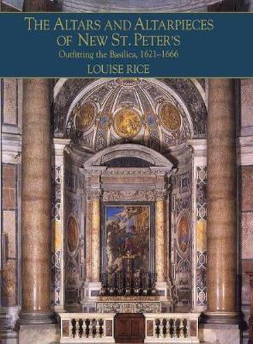 Cover image for The Altars and Altarpieces of New St. Peter's: Outfitting the Basilica, 1621-1666