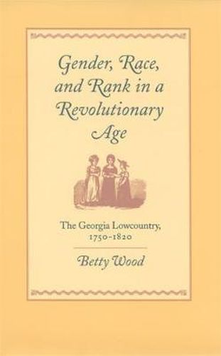 Gender, Race, and Rank in a Revolutionary Age: The Georgia Lowcountry, 1750-1820