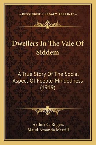 Cover image for Dwellers in the Vale of Siddem: A True Story of the Social Aspect of Feeble-Mindedness (1919)