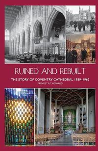 Cover image for Ruined and Rebuilt: The Story of Coventry Cathedral 1939-1962