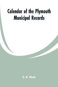 Cover image for Calendar of the Plymouth municipal records