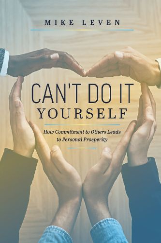 Cover image for Can't Do It Yourself: How Commitment to Others Leads to Personal Prosperity