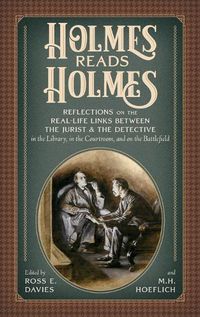 Cover image for Holmes Read Holmes: Reflections on the Real-Life Links Between the Jurist & the Detective in the Library, In the Courtroom, and on the Battlefield