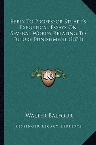 Reply to Professor Stuart's Exegetical Essays on Several Words Relating to Future Punishment (1831)